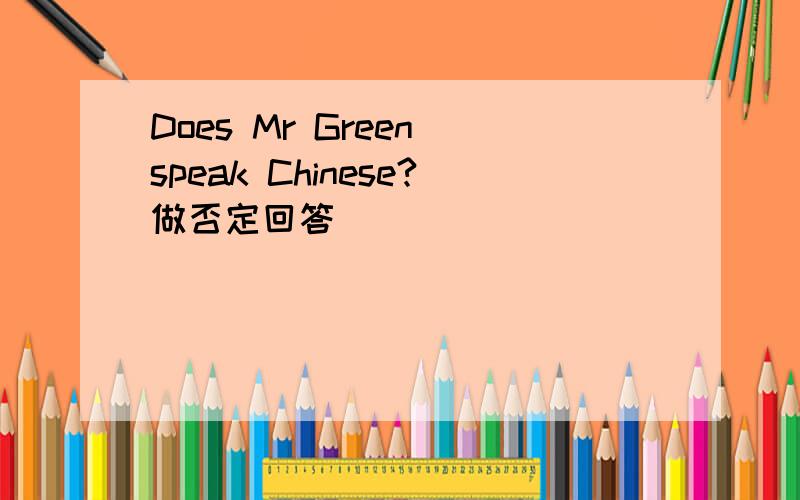 Does Mr Green speak Chinese?做否定回答