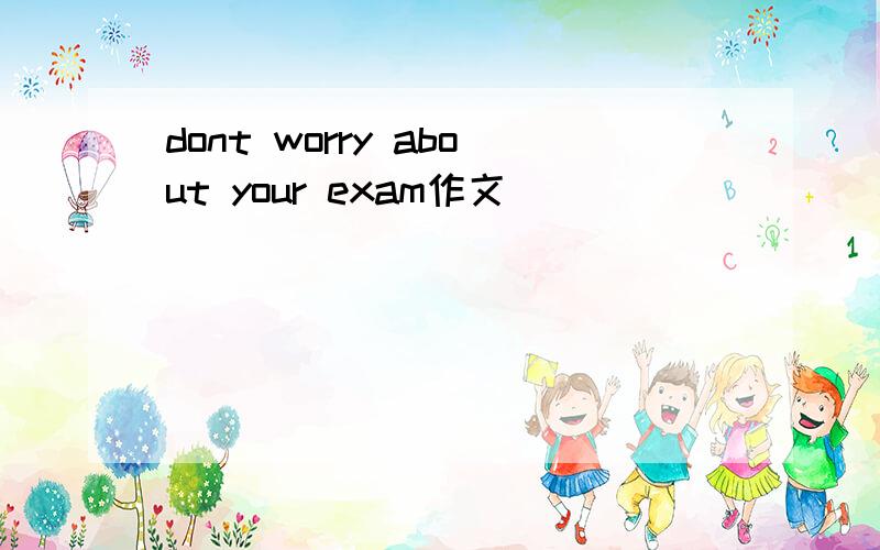 dont worry about your exam作文