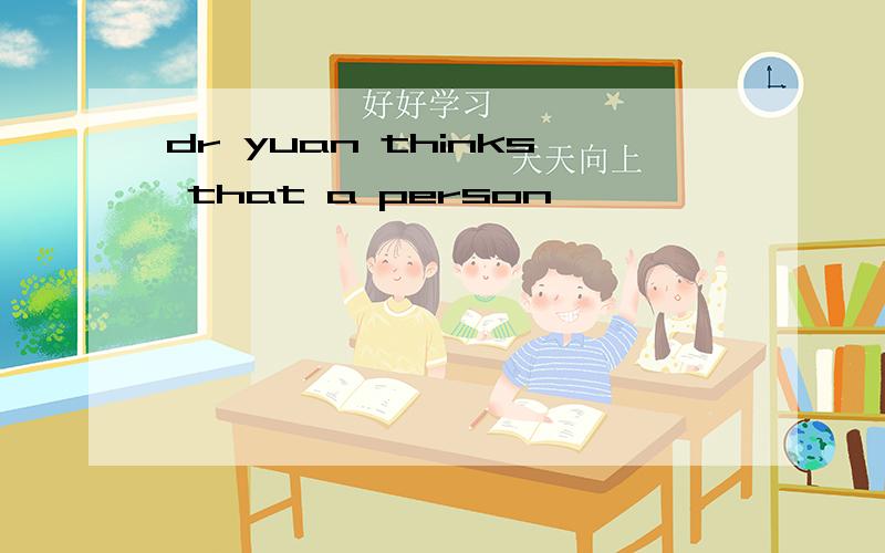 dr yuan thinks that a person
