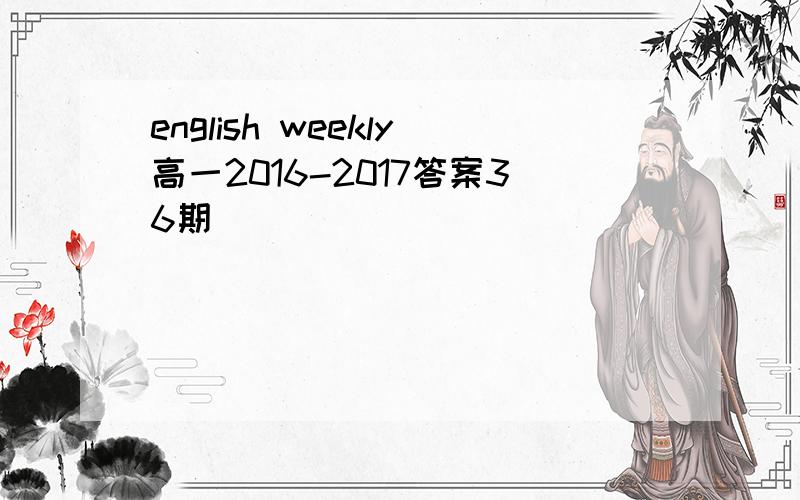 english weekly高一2016-2017答案36期
