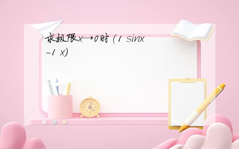 求极限x→0时(1 sinx-1 x)