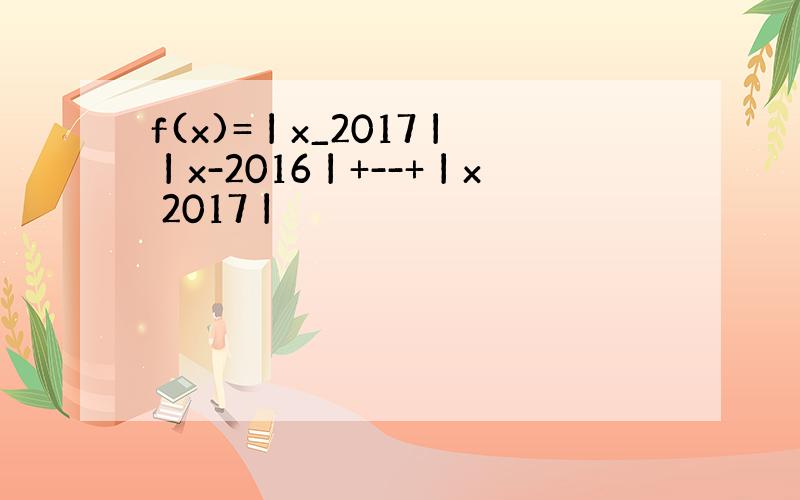 f(x)=丨x_2017丨 丨x-2016丨+--+丨x 2017丨