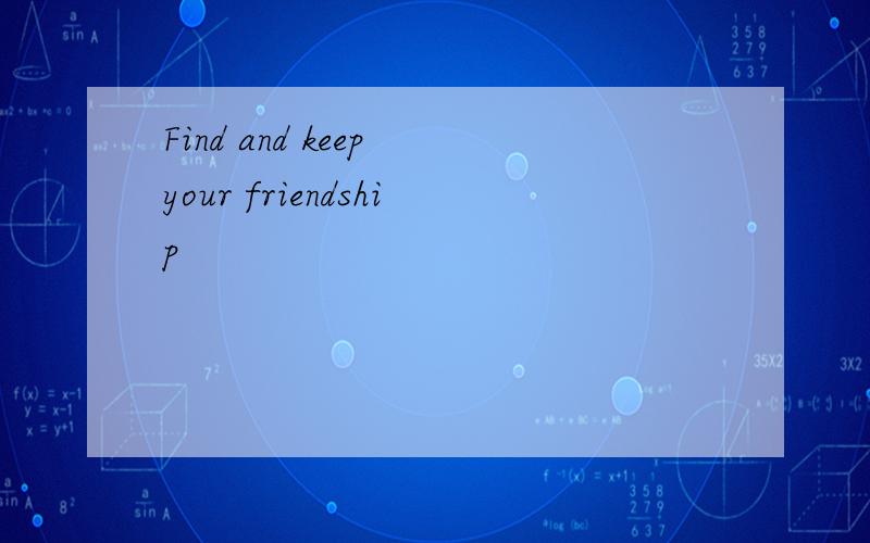 Find and keep your friendship