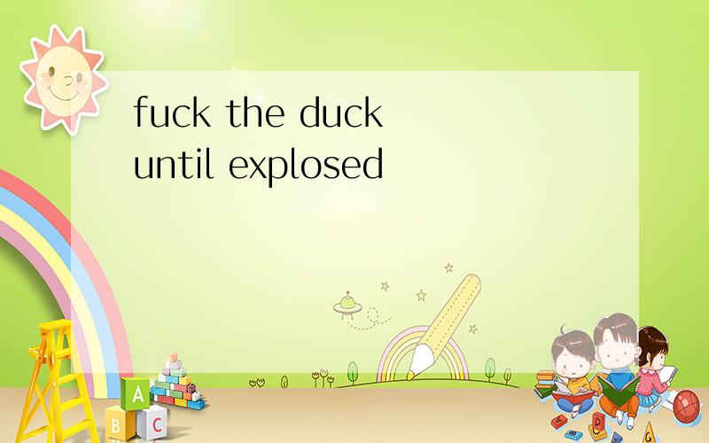fuck the duck until explosed