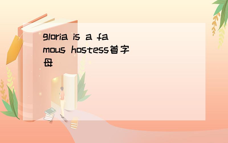 gloria is a famous hostess首字母