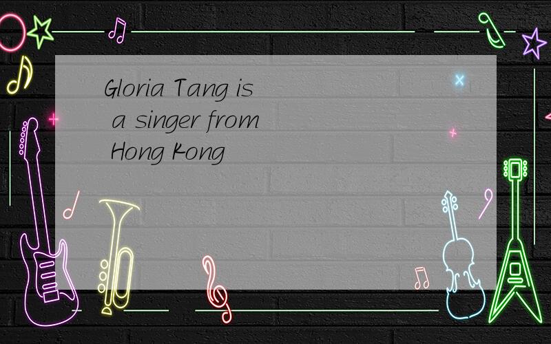 Gloria Tang is a singer from Hong Kong