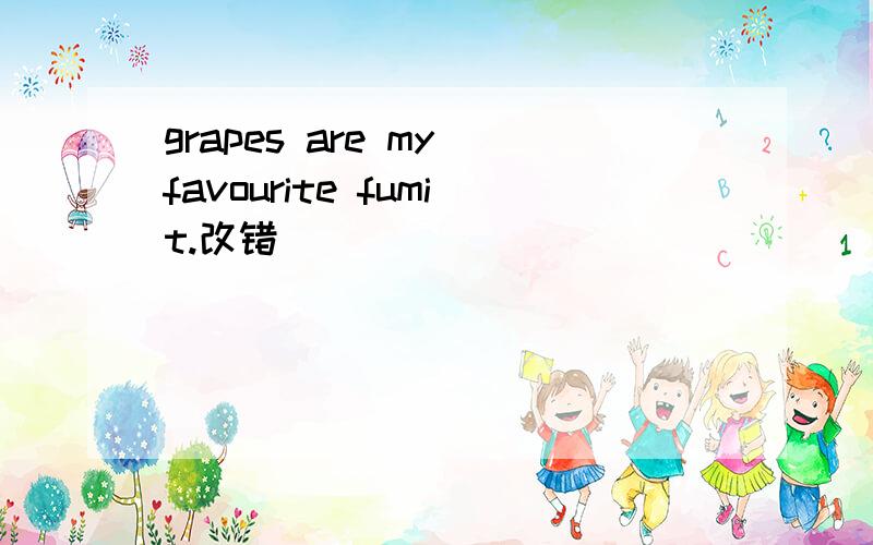 grapes are my favourite fumit.改错