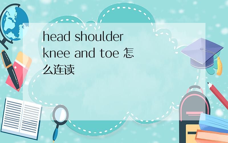 head shoulder knee and toe 怎么连读
