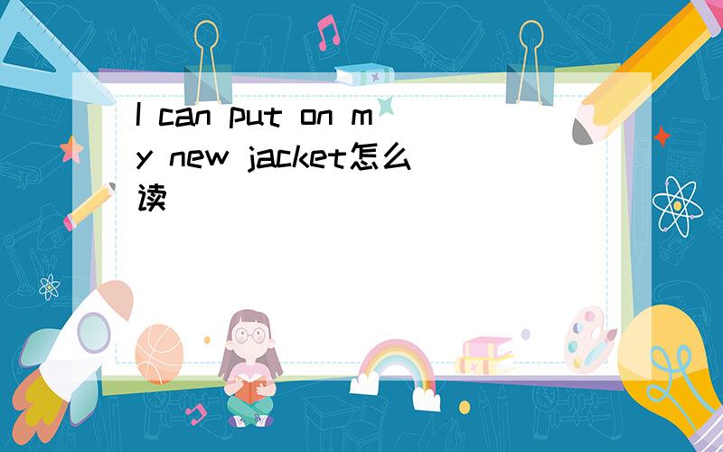 I can put on my new jacket怎么读