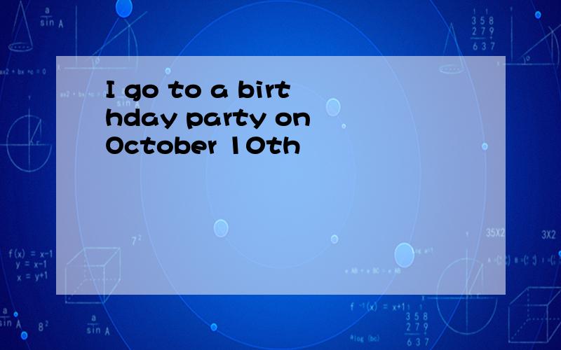 I go to a birthday party on October 10th