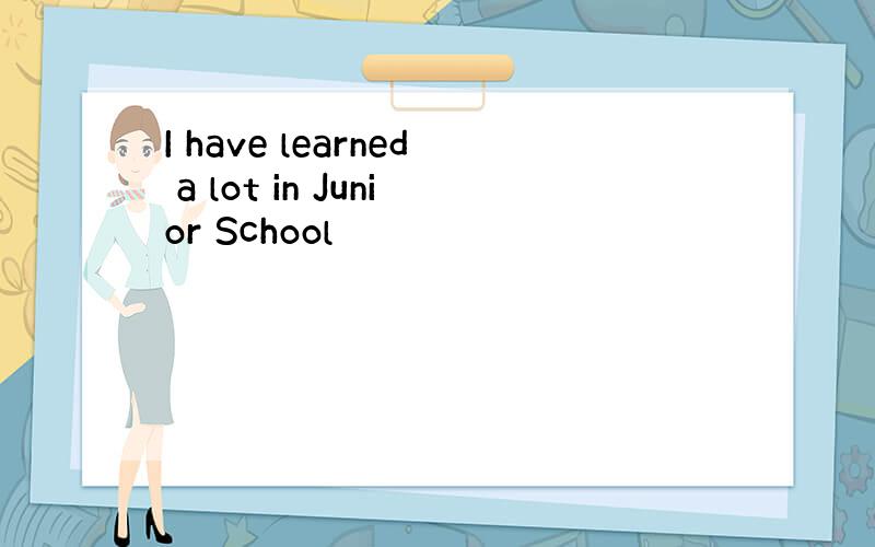 I have learned a lot in Junior School
