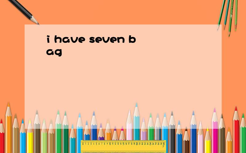 i have seven bag