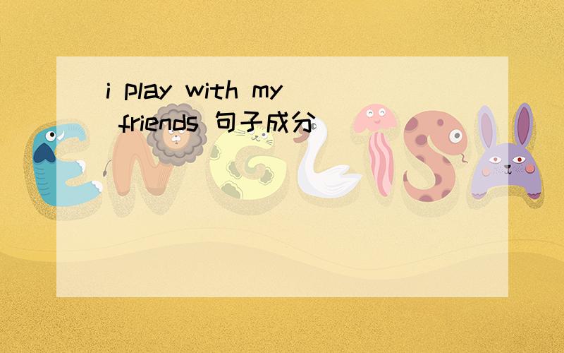 i play with my friends 句子成分