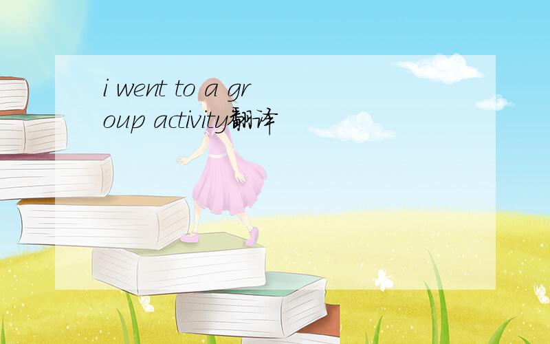 i went to a group activity翻译