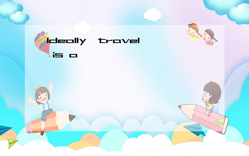 Ideally,travel is a