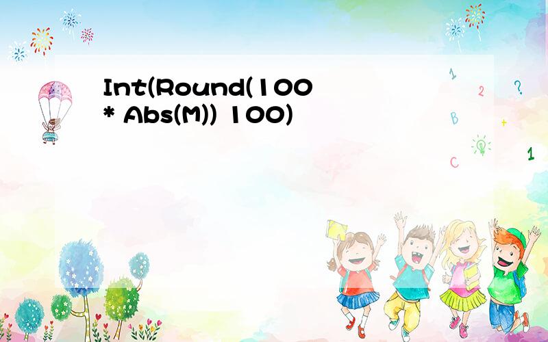 Int(Round(100 * Abs(M)) 100)