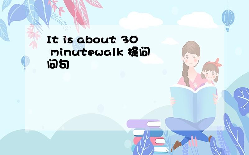 It is about 30 minutewalk 提问问句