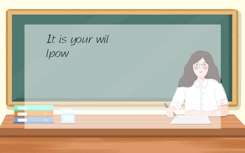 It is your willpow