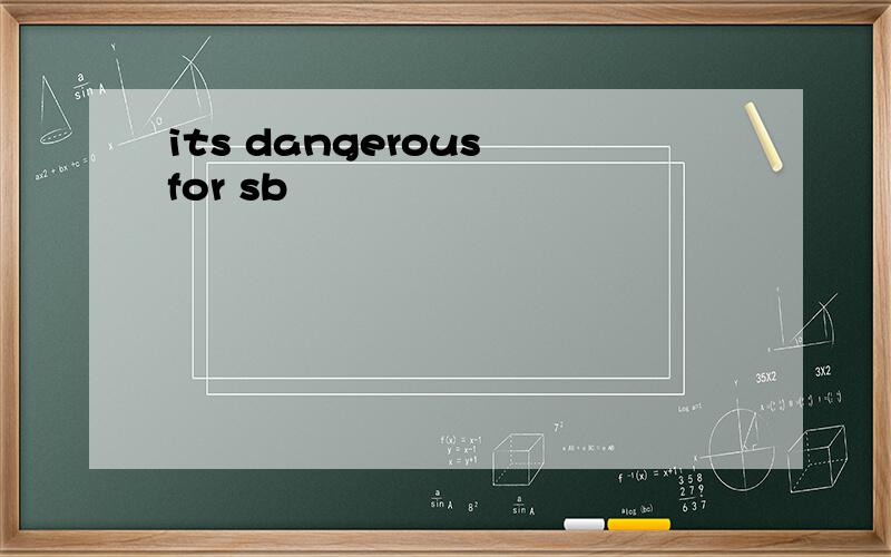 its dangerous for sb