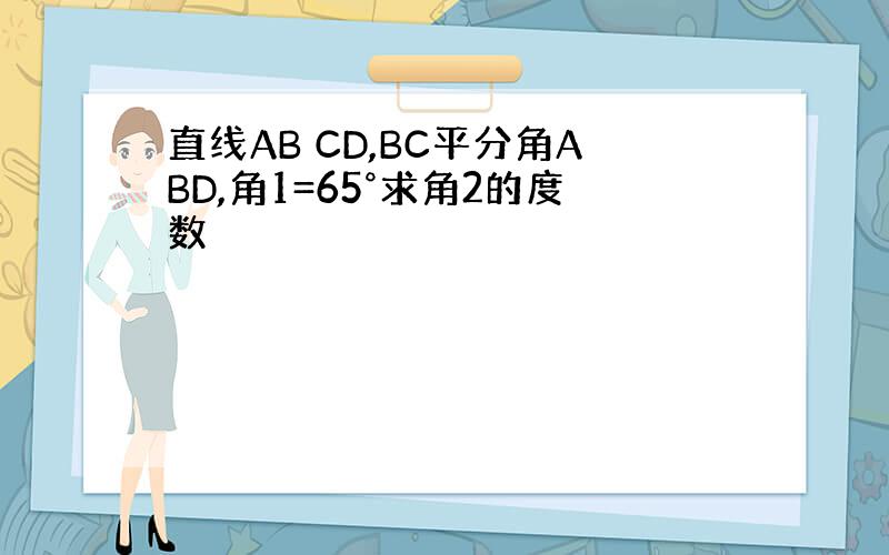 直线AB CD,BC平分角ABD,角1=65°求角2的度数