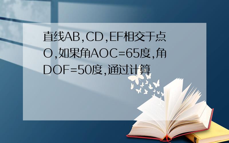 直线AB,CD,EF相交于点O,如果角AOC=65度,角DOF=50度,通过计算
