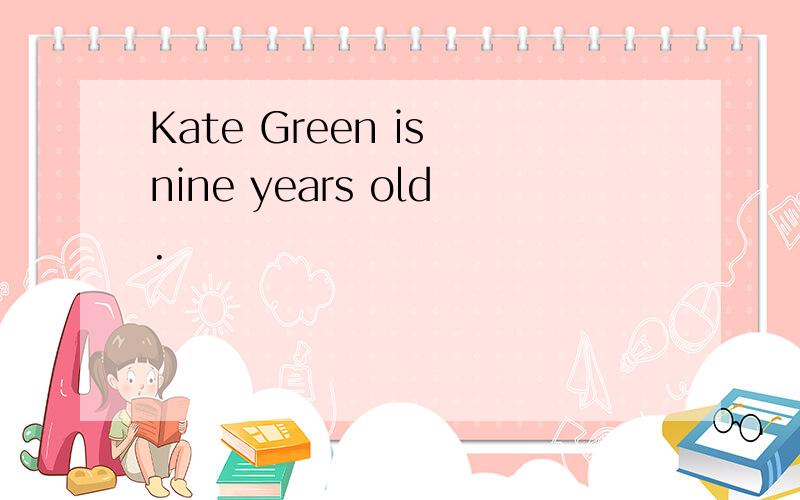 Kate Green is nine years old.
