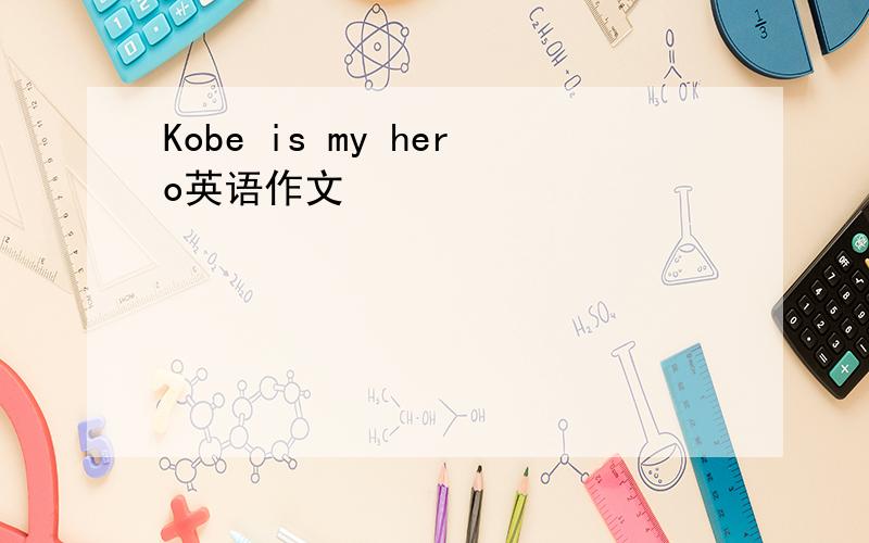 Kobe is my hero英语作文
