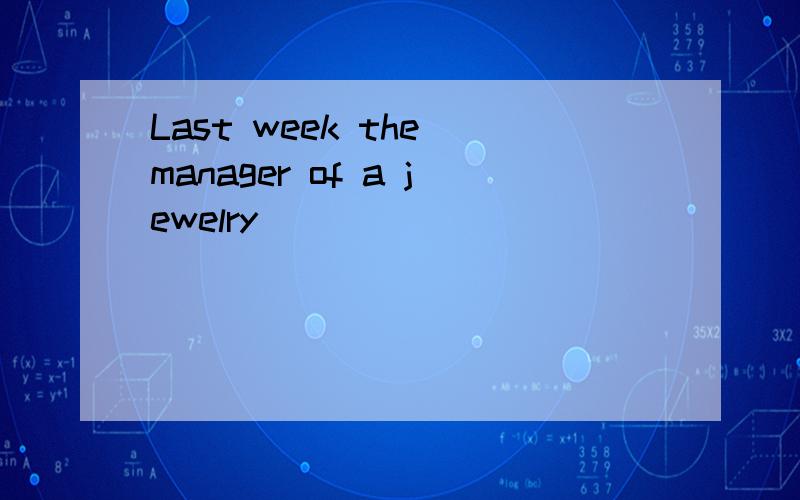 Last week the manager of a jewelry
