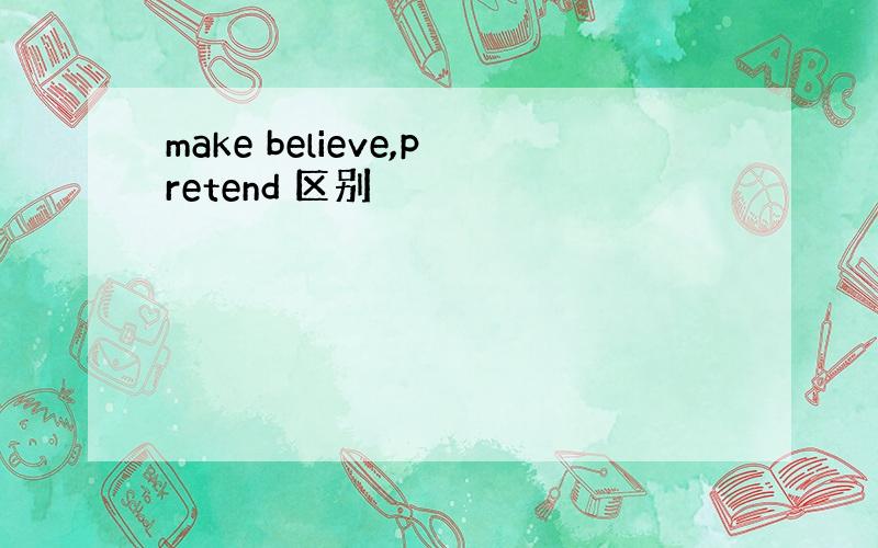 make believe,pretend 区别