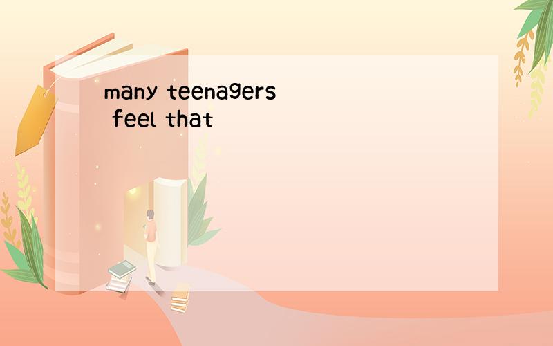 many teenagers feel that