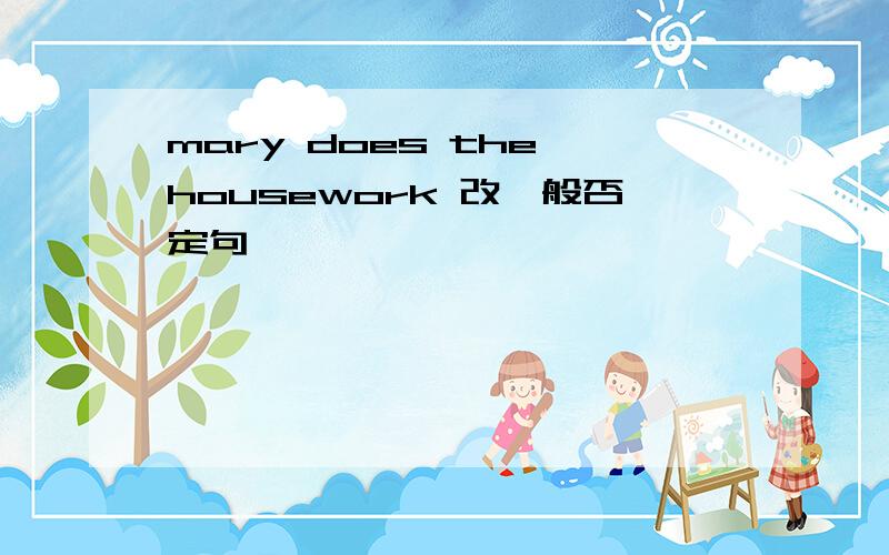 mary does the housework 改一般否定句
