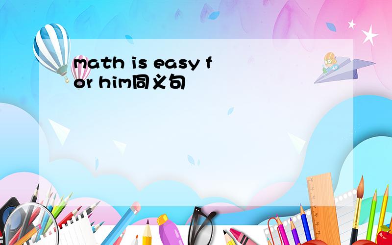 math is easy for him同义句