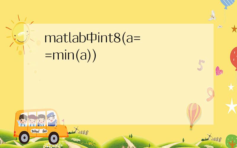 matlab中int8(a==min(a))