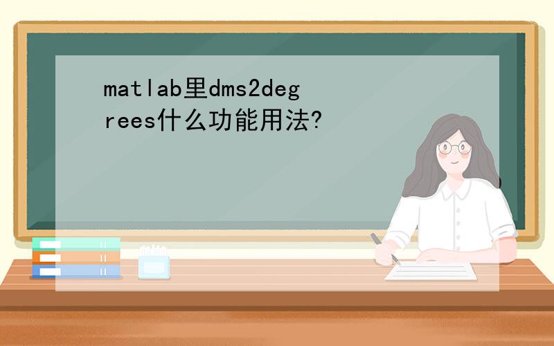 matlab里dms2degrees什么功能用法?
