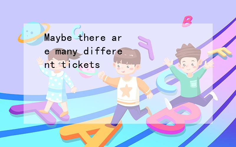 Maybe there are many different tickets