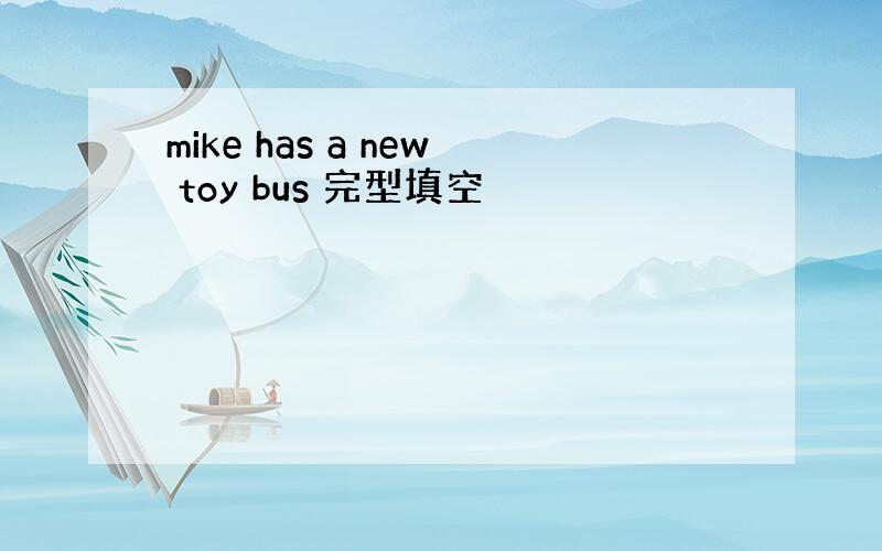 mike has a new toy bus 完型填空