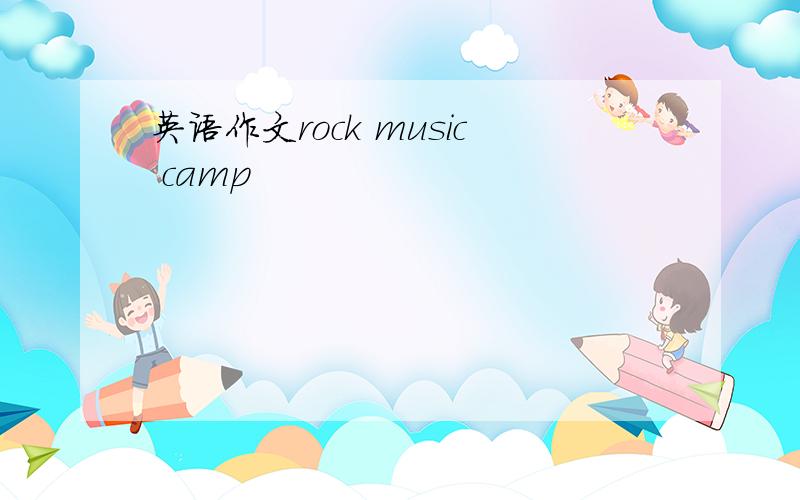 英语作文rock music camp