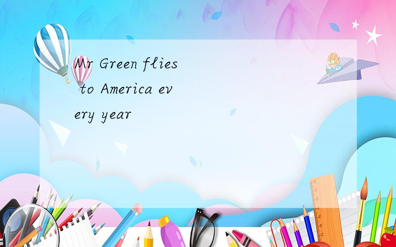 Mr Green flies to America every year