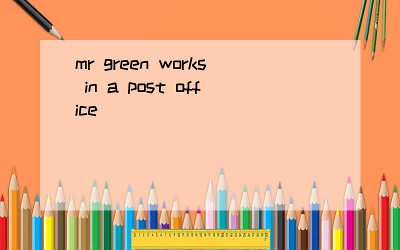 mr green works in a post office