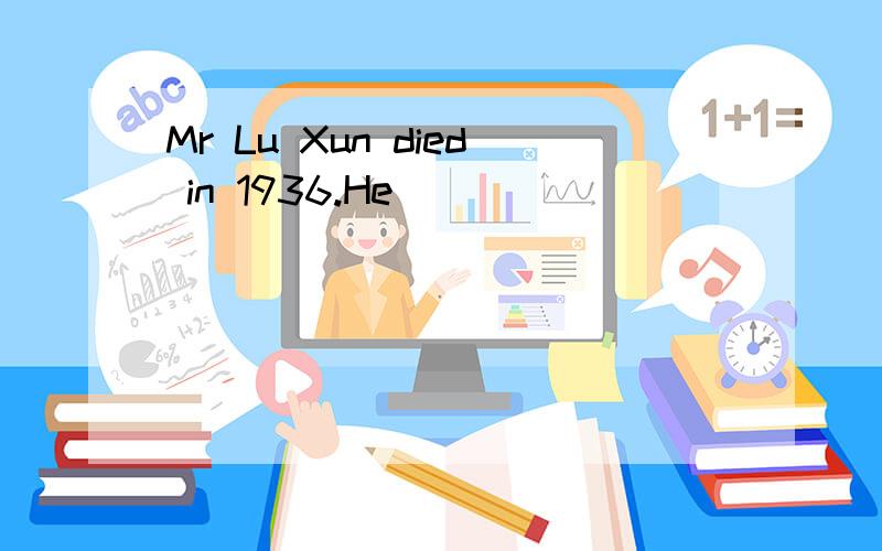 Mr Lu Xun died in 1936.He( )