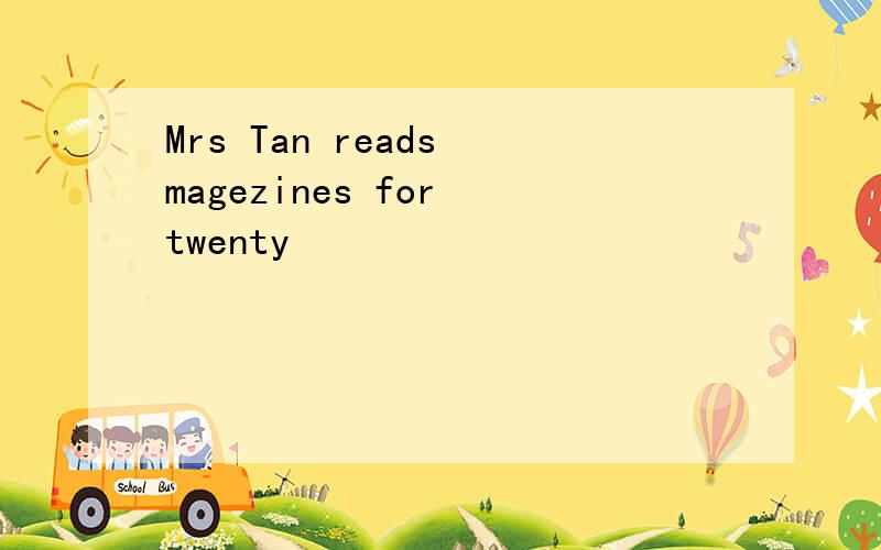 Mrs Tan reads magezines for twenty