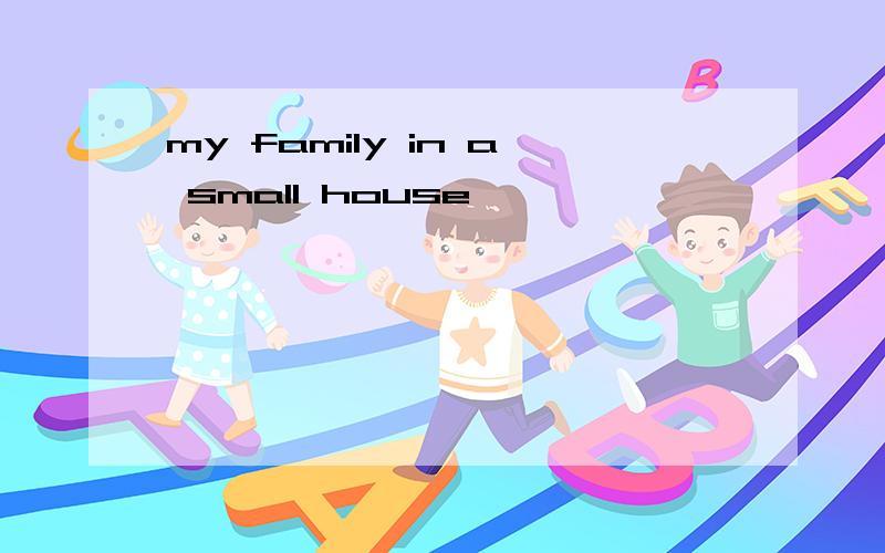 my family in a small house