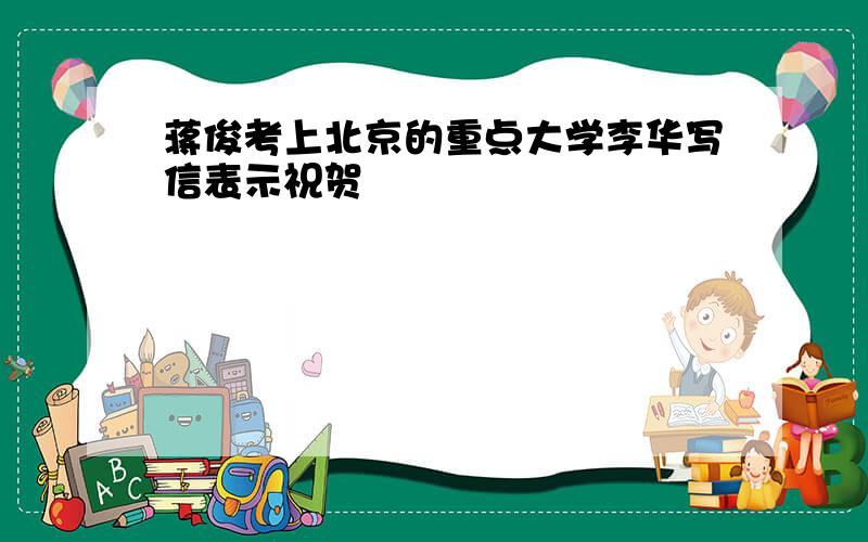 蒋俊考上北京的重点大学李华写信表示祝贺
