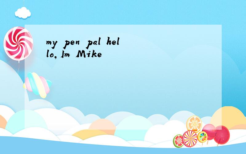 my pen pal hello,Im Mike