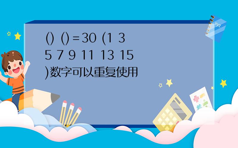 () ()＝30 (1 3 5 7 9 11 13 15)数字可以重复使用