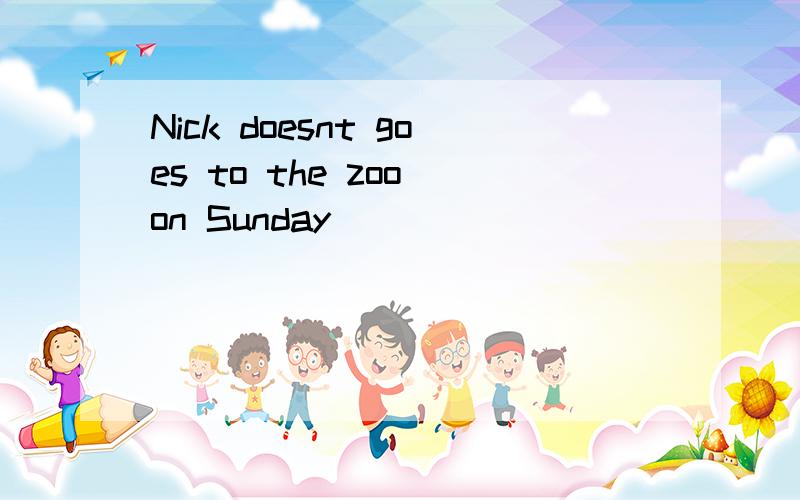 Nick doesnt goes to the zoo on Sunday