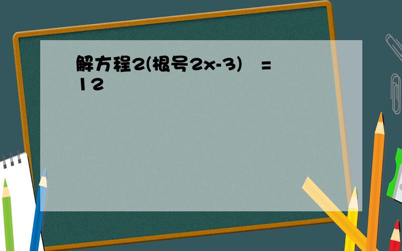 解方程2(根号2x-3)²=12