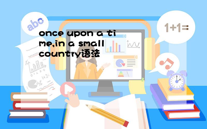 once upon a time,in a small country语法