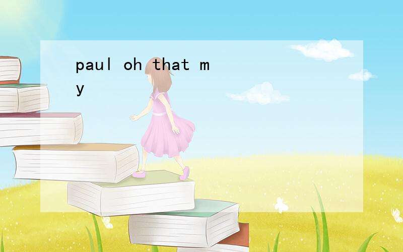 paul oh that my