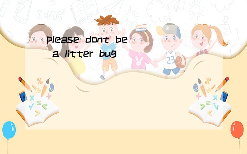 please dont be a litter bug